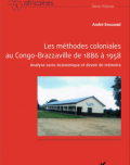 Les méthodes coloniales au Congo-Brazzaville de 1885 à 1958: Analyse socio-économique et devoir de mémoire