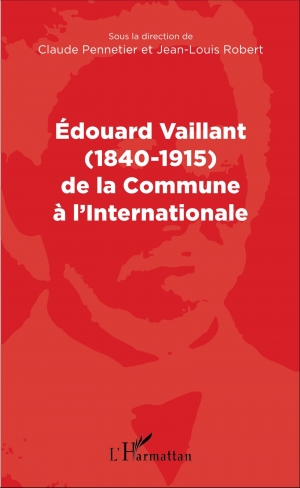 Édouard Vaillant (1840-1915) de la Commune à l’Internationale