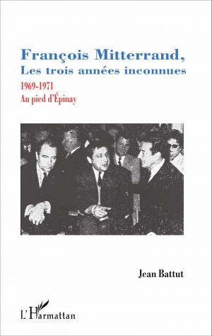 François Mitterrand, les trois années inconnues 1969-1971 Au pied d’Épinay