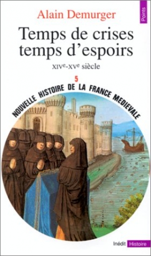 NOUVELLE HISTOIRE DE LA FRANCE MEDIEVALE. : Tome 5, Temps de crises, temps d'espoirs, XIVème-XVème siècle