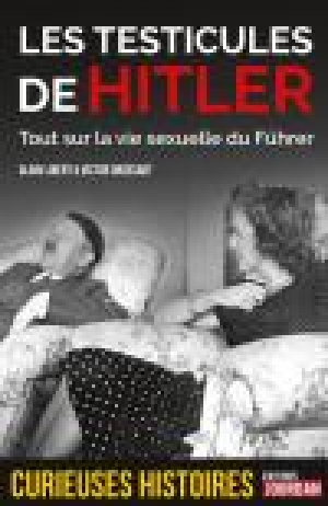 Les testicules de Hitler: tout sur la vie sexuelle de Hitler