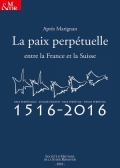 Après Marignan, la paix perpétuelle entre la France et la Suisse 1516-2016