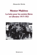 Nestor Makhno, le cosaque de l’Anarchie, la lutte pour les soviets libres en Ukraine 1917-1921