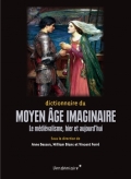 Dictionnaire du Moyen Âge imaginaire. Le médiévalisme, hier et aujourd'hui