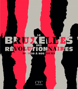 Le Bruxelles des révolutionnaires de 1830 à nos jours