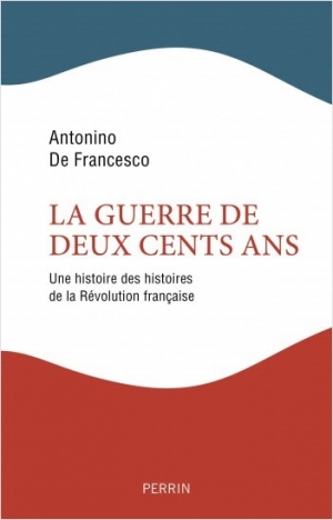 La guerre de deux cent ans: Une histoire des histoires de la Révolution française