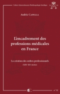 L’encadrement des professions médicales en France: La création des ordres professionnels (XIXe –XXe siècle).