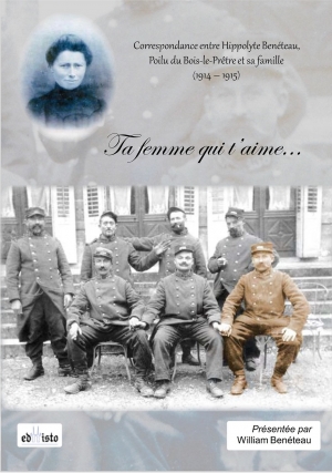 Ta femme qui t'aime : Correspondance entre Hippolyte Benéteau, Poilu du Bois-le-Prêtre, et sa famille (1914-1915)