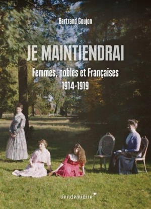 Je maintiendrai, femmes, nobles et Françaises, 1914-1919,