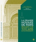 La Grande Mosquée de Paris: Regards sur 100 ans en 100 évènements