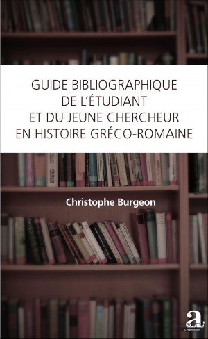 GUIDE BIBLIOGRAPHIQUE DE L'ÉTUDIANT ET DU JEUNE CHERCHEUR EN HISTOIRE GRÉCO-ROMAINE