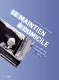 Le maintien à domicile: Une histoire transversale (France, XIXe-XXIe siècle).