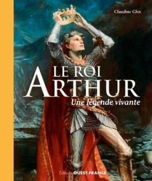 Le roi Arthur: Une légende vivante
