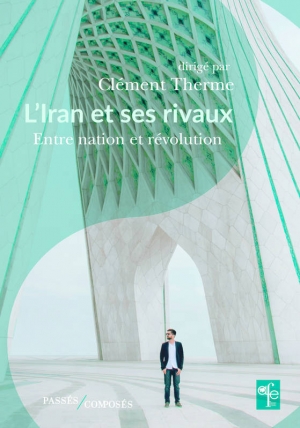 L’Iran et ses rivaux: Entre nation et révolution