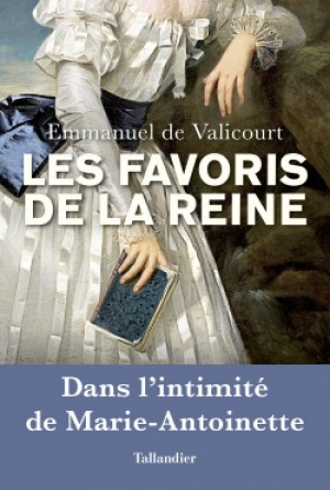 Les favoris de la reine: Dans l’intimité de Marie-Antoinette