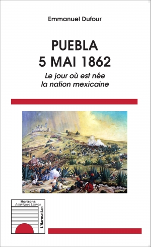 Puebla 5 mai 1862 le jour où est née la nation mexicaine