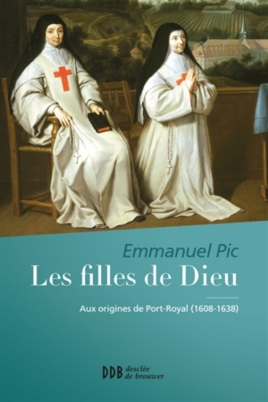 Les filles de Dieu : aux origines de Port-Royal (1608-1638)