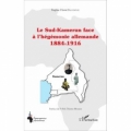 Le Sud-Kameroun face à l’hégémonie allemande 1884-1916