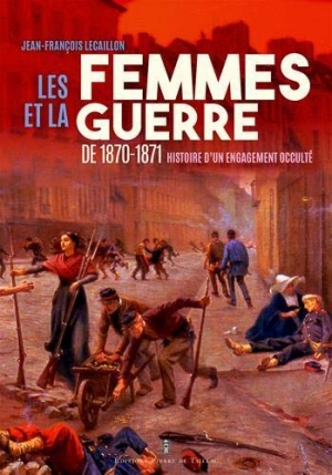 Les femmes et le guerre de 1870-1871. Histoire d'un engagement occulté