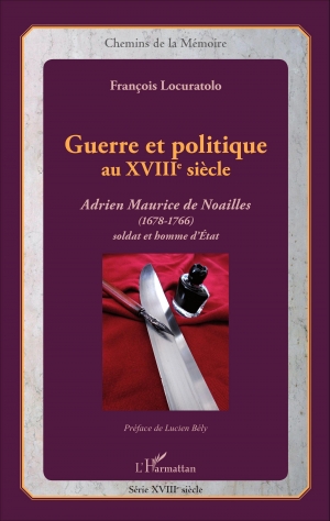 Guerre et politique au XVIIIe siècle : Adrien de Noailles (1678-1766) soldat et homme d’état