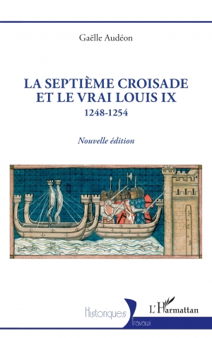 La Septième Croisade et le vrai Louis IX 1248-1254