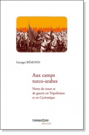 Aux camps turco-arabes : Notes de guerre en Tripolitaine et en Cyrénaïque