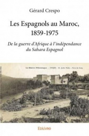 Les Espagnols au Maroc 1859-1975:  De la Guerre d'Afrique à l'indépendance du Sahara espagnol