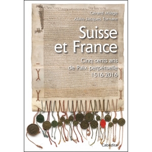 Suisse et France: Cinq cent ans de Paix perpétuelle 1516-2016