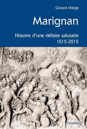 Marignan : histoire d’une défaite salutaire 1515-2015