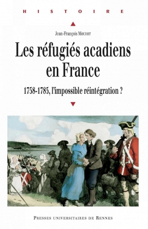 Les réfugiés acadiens en France: 1758-1785, l’impossible réintégration