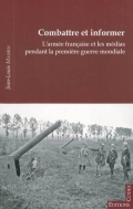 Combattre et informer: l’armée française et les médias durant la Première Guerre mondiale