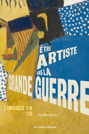 Être artiste dans la Grande Guerre: Limoges 14-18