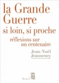 La Grande Guerre si loin, si proche : réflexions sur un centenaire