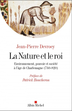 La Nature et le roi: Environnement, pouvoir et société à l’âge de Charlemagne (740-820)