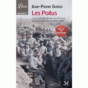 Les poilus : lettres et témoignages des Français dans la Grande Guerre (1914-1918)