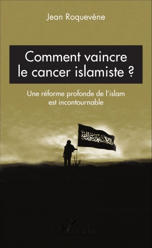 Comment vaincre le cancer islamiste? Une réforme profonde de l’islam est incontournable