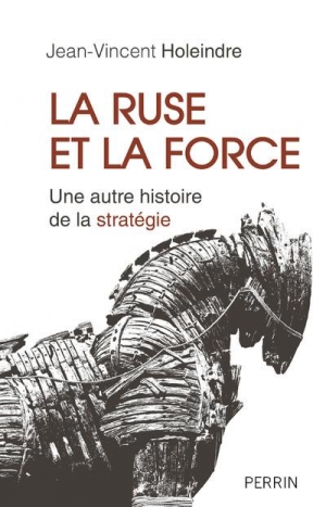 La ruse et la force: Une autre histoire de la stratégie