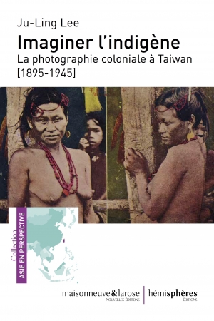 Imaginer l’indigène: La photographie coloniale à Taiwan (1895-1945)