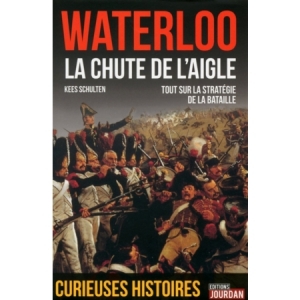 Waterloo la chute de l’Aigle : toute la stratégie de la bataille