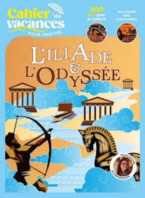 Cahier de vacances pour adultes: L’Illiade & l’Odyssée