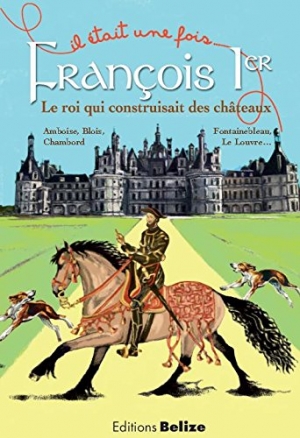 François Ier le roi qui construisait des châteaux