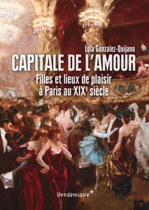 Capitale de l’amour : filles et lieux de plaisir à Paris au XIXe siècle