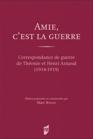 Amie, c’est la guerre: Correspondance de guerre de Théonie et Henri Arnaud (1914-1919)