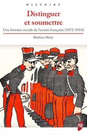 Distinguer et soumettre: Une histoire sociale de l’armée française (1872-1914)