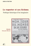 Le reporter et ses fictions: Poétique historique d’un imaginaire