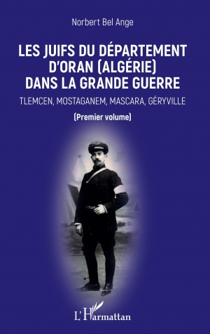 Les juifs du département d’Oran (Algérie) dans la Grande Guerre, premier volume