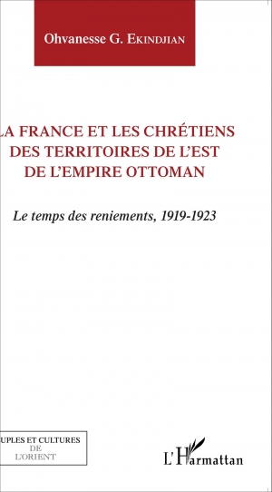 La France et les chrétiens des territoires de l’est de l’empire ottoman: le temps des reniements, 1919-1923