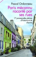 Paris méconnu raconté par ses rues: 17 promenades pleines d’histoire et de charme