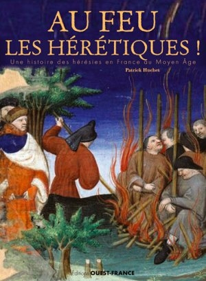 Au feu les hérétiques ! Une histoire des hérésies en France au Moyen Âge