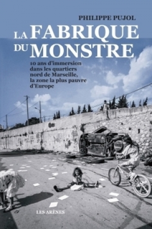La fabrique du monstre: 10 ans dans les quartiers nord de Marseille, parmi les plus inégalitaires de France